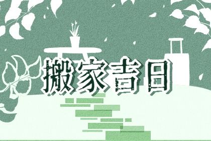 2025年07月17日搬家黄道吉日 搬家入伙吉利吗
