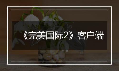 《完美国际2》客户端