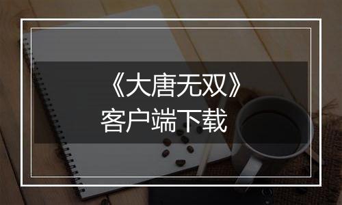 《大唐无双》客户端下载