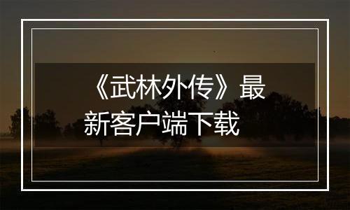 《武林外传》最新客户端下载