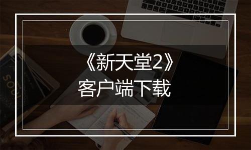 《新天堂2》客户端下载