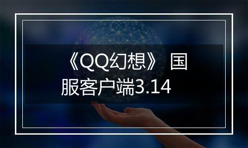 《QQ幻想》 国服客户端3.14