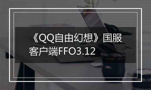 《QQ自由幻想》国服客户端FFO3.12