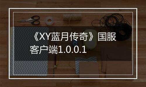 《XY蓝月传奇》国服客户端1.0.0.1