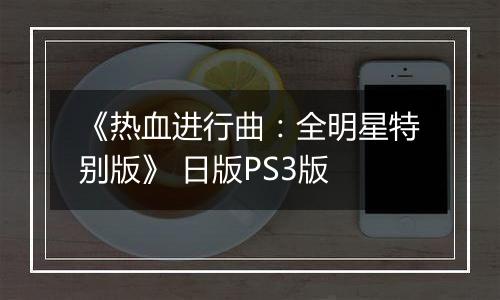 《热血进行曲：全明星特别版》 日版PS3版