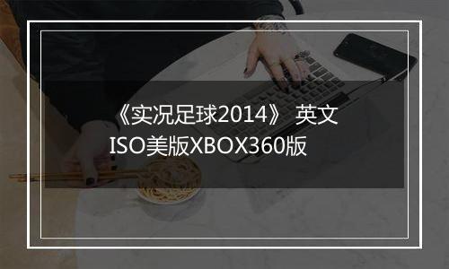 《实况足球2014》 英文ISO美版XBOX360版