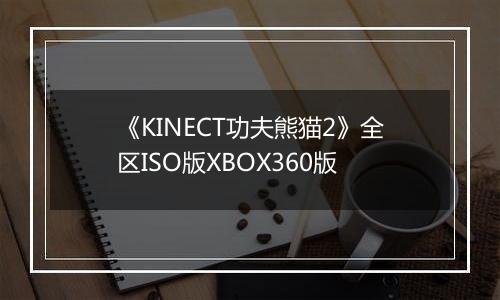 《KINECT功夫熊猫2》全区ISO版XBOX360版