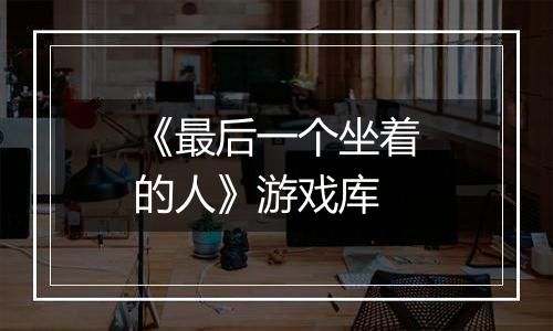 《最后一个坐着的人》游戏库