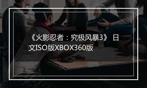 《火影忍者：究极风暴3》 日文ISO版XBOX360版