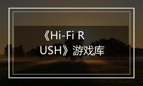 《Hi-Fi RUSH》游戏库