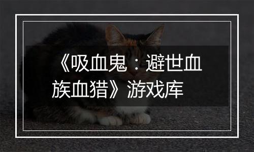 《吸血鬼：避世血族血猎》游戏库