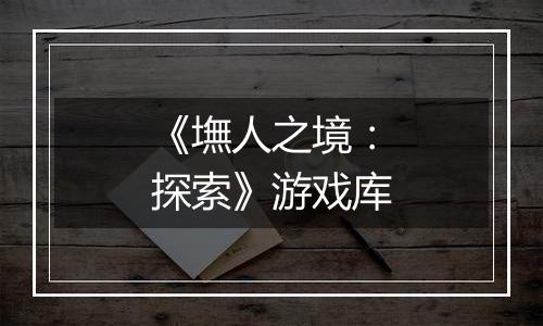 《墲人之境：探索》游戏库