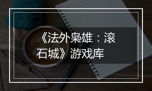 《法外枭雄：滚石城》游戏库