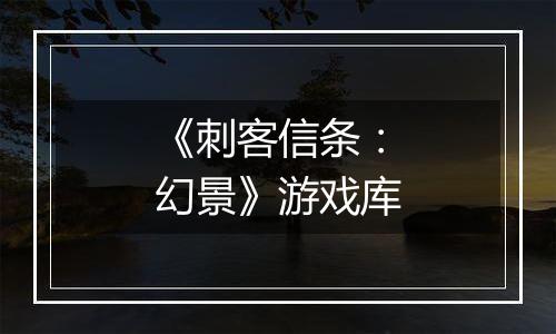 《刺客信条：幻景》游戏库