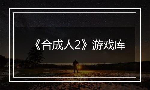 《合成人2》游戏库