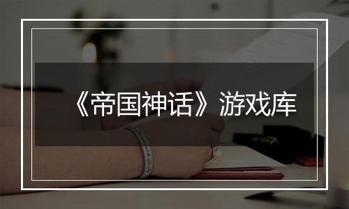 《帝国神话》游戏库