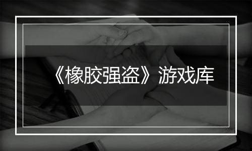 《橡胶强盗》游戏库