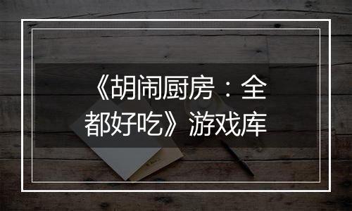 《胡闹厨房：全都好吃》游戏库