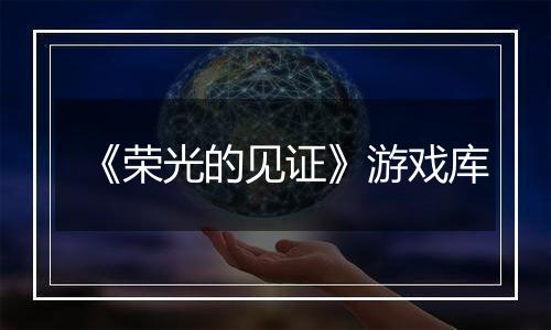 《荣光的见证》游戏库