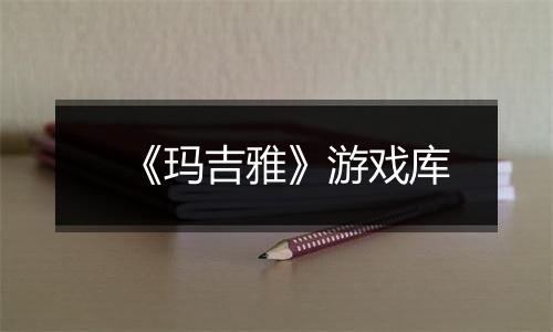 《玛吉雅》游戏库