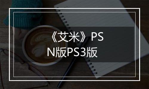 《艾米》PSN版PS3版