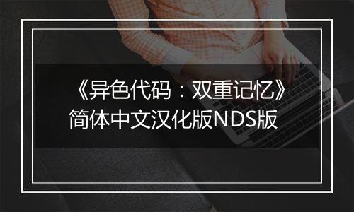 《异色代码：双重记忆》简体中文汉化版NDS版