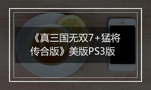 《真三国无双7+猛将传合版》美版PS3版