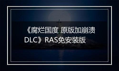 《腐烂国度 原版加崩溃DLC》RAS免安装版