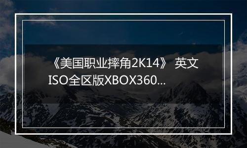 《美国职业摔角2K14》 英文ISO全区版XBOX360版