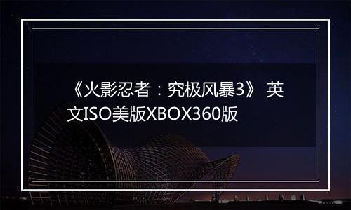 《火影忍者：究极风暴3》 英文ISO美版XBOX360版