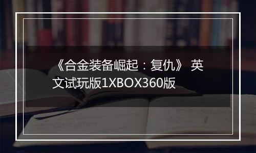 《合金装备崛起：复仇》 英文试玩版1XBOX360版