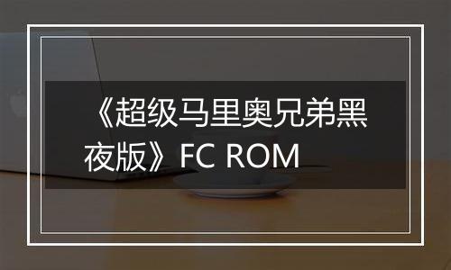 《超级马里奥兄弟黑夜版》FC ROM