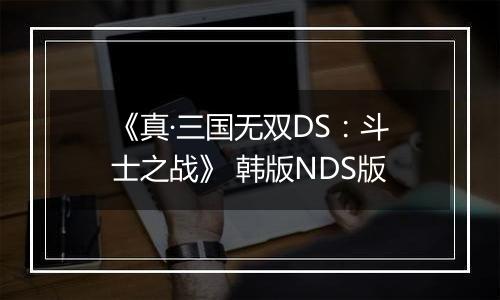 《真·三国无双DS：斗士之战》 韩版NDS版