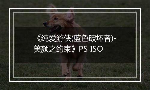 《纯爱游侠(蓝色破坏者)-笑颜之约束》PS ISO