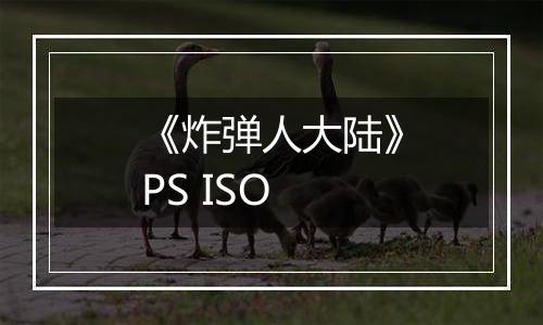 《炸弹人大陆》PS ISO