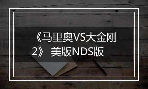 《马里奥VS大金刚2》 美版NDS版
