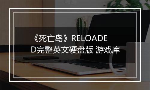 《死亡岛》RELOADED完整英文硬盘版 游戏库