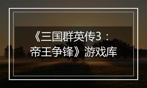 《三国群英传3：帝王争锋》游戏库