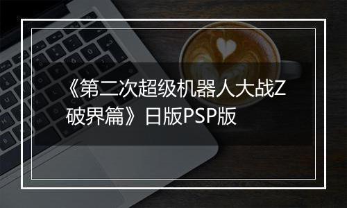 《第二次超级机器人大战Z 破界篇》日版PSP版