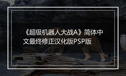 《超级机器人大战A》简体中文最终修正汉化版PSP版