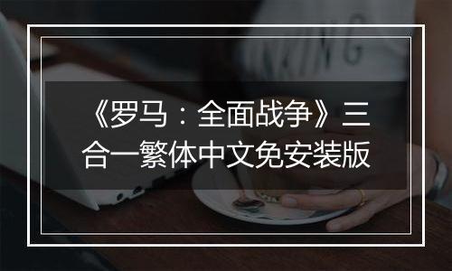 《罗马：全面战争》三合一繁体中文免安装版
