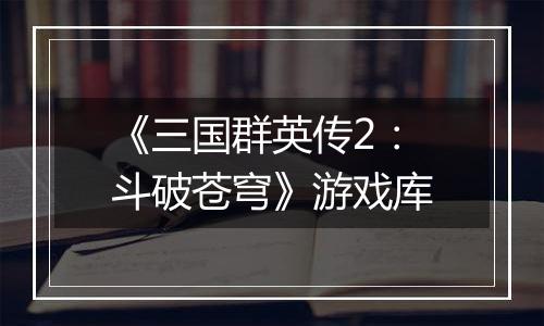 《三国群英传2：斗破苍穹》游戏库