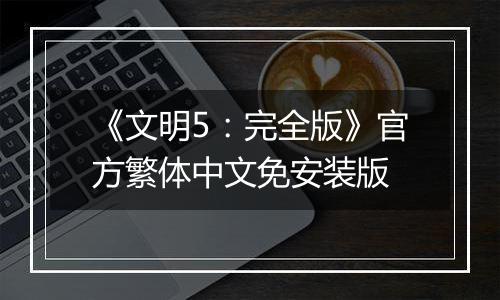 《文明5：完全版》官方繁体中文免安装版