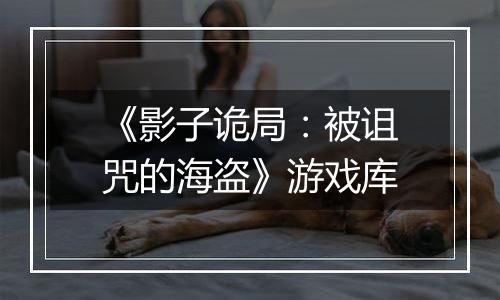《影子诡局：被诅咒的海盗》游戏库