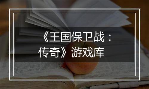 《王国保卫战：传奇》游戏库