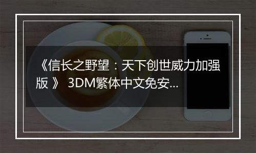 《信长之野望：天下创世威力加强版 》 3DM繁体中文免安装