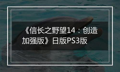 《信长之野望14：创造加强版》日版PS3版