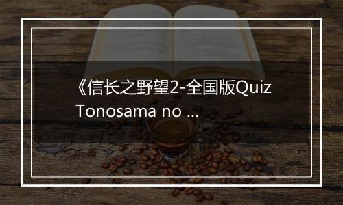 《信长之野望2-全国版Quiz Tonosama no Yabou 2 Zenkoku-ban》