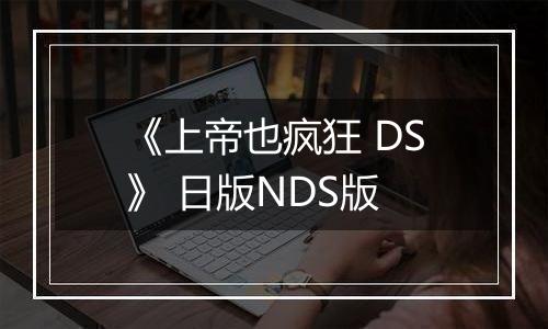 《上帝也疯狂 DS》 日版NDS版