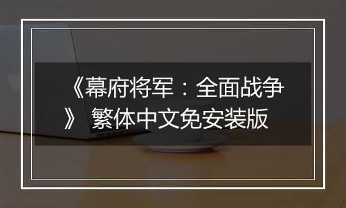 《幕府将军：全面战争》 繁体中文免安装版